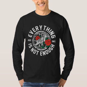Everything Is Not Enough Sweatshirt T-Shirt