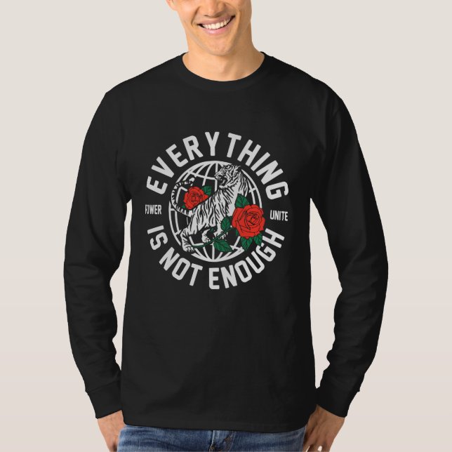 Everything Is Not Enough Sweatshirt T-Shirt (Front)