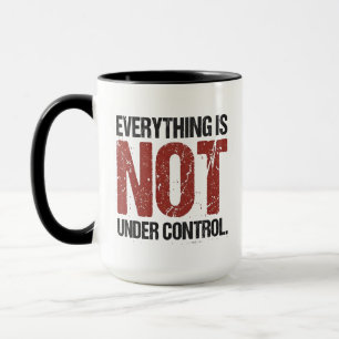 Everything Is Not Under Control Sarcastic Quote Mug