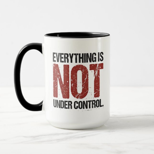 Everything Is Not Under Control Sarcastic Quote Mug (Left)