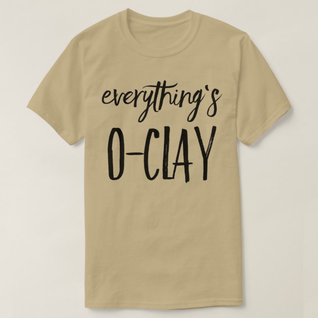 Everything Is OClay 6 T-Shirt (Design Front)