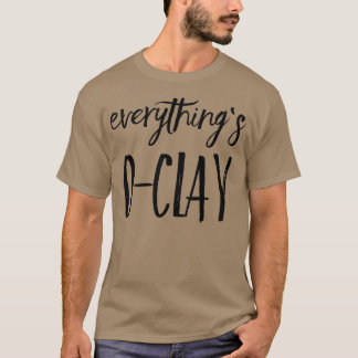 Everything Is OClay 6 T-Shirt