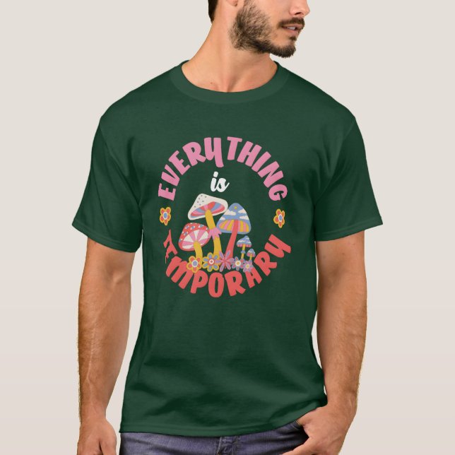Everything Is Temporary Hippie Mushrooms T-Shirt (Front)