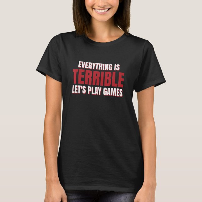 Everything Is Terrible Let's Play Video Games Onli T-Shirt (Front)