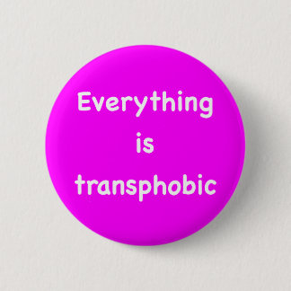 Everything is transphobic 6 cm round badge