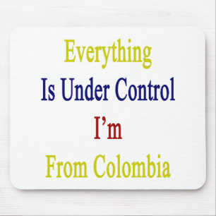 Everything Is Under Control I'm From Colombia Mouse Pad