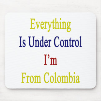 Everything Is Under Control I'm From Colombia Mouse Pad