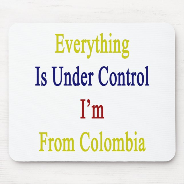 Everything Is Under Control I'm From Colombia Mouse Pad (Front)