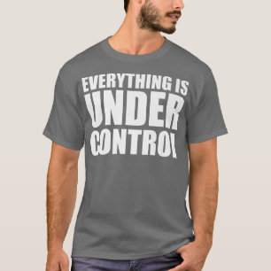 Everything is Under Control Pro Motivation quote T-Shirt