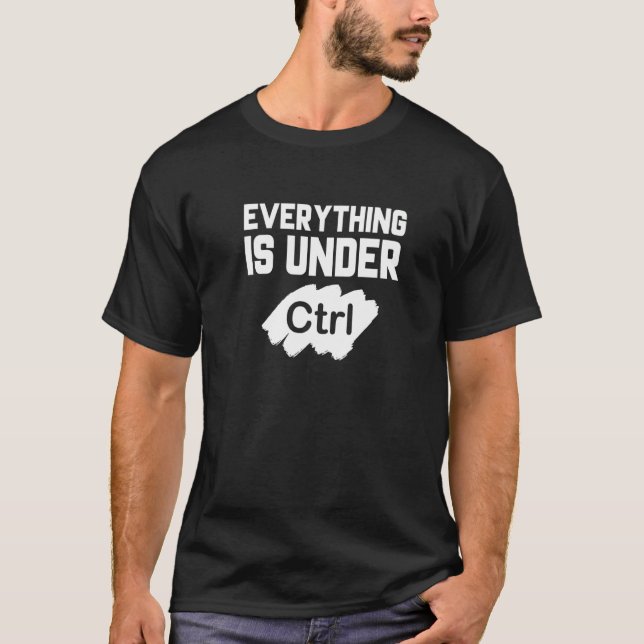 Everything Is Under Control Programmer Coder Softw T-Shirt (Front)
