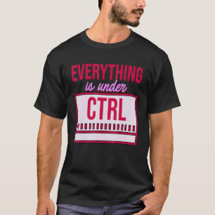 Everything Is Under Control Programmer Coder Softw T-Shirt