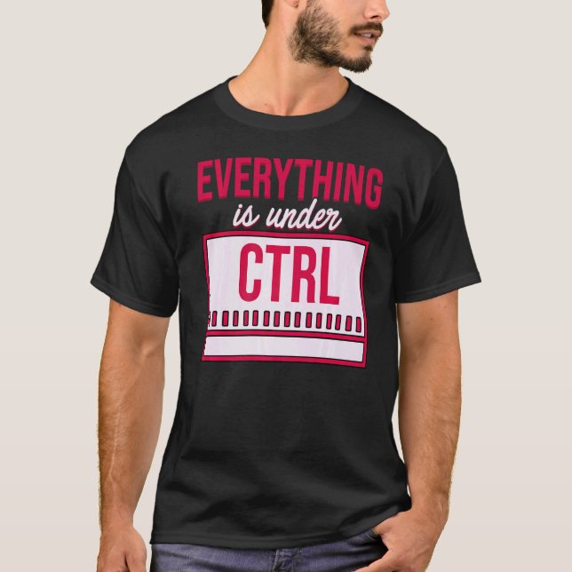 Everything Is Under Control Programmer Coder Softw T-Shirt (Front)