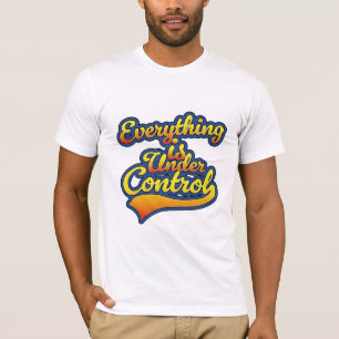 Everything is Under Control T-Shirt
