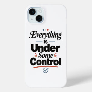 Everything Is Under Some Control iPhone 15 Mini Case