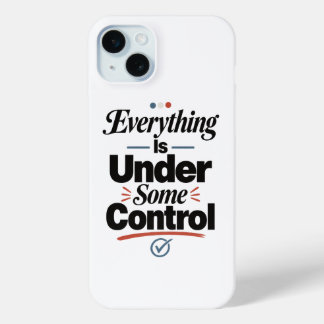 Everything Is Under Some Control iPhone 15 Mini Case
