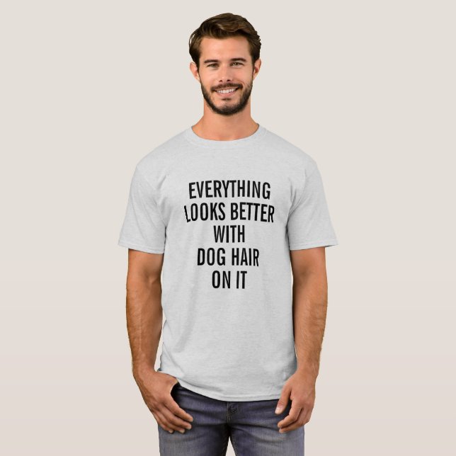 EVERYTHING LOOKS BETTER WITH DOG HAIR ON IT T-Shirt (Front Full)