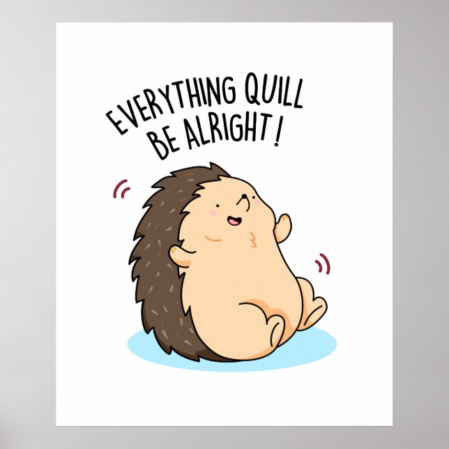 Everything Quill Be Alright Cute Hedgehog Pun Poster (Front)