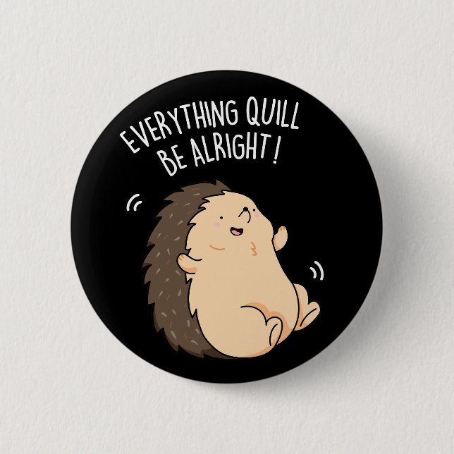 Everything Quill Be Alright Hedgehog Pun Dark BG 6 Cm Round Badge (Front)
