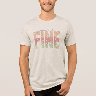 Everything’s Going to Be Fine Typography T-Shirt Tri-Blend Shirt