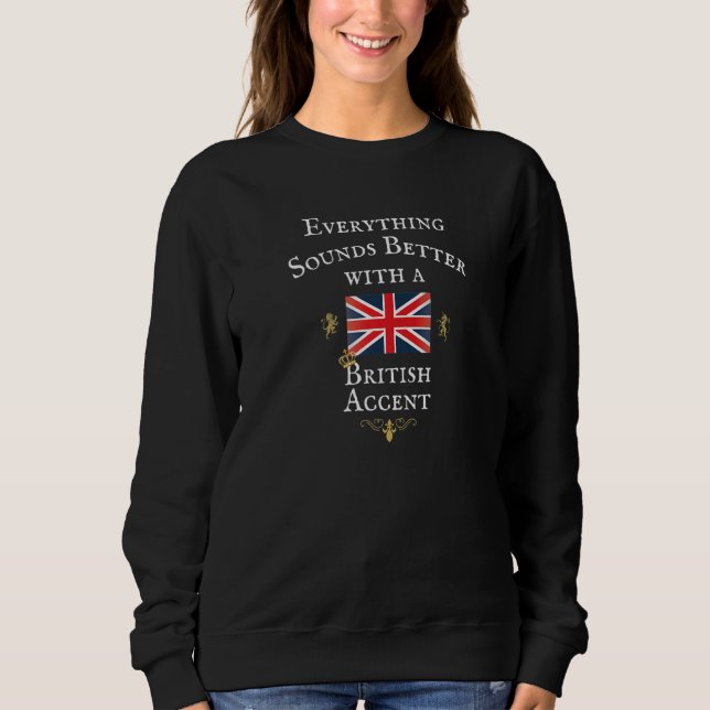EVERYTHING SOUNDS BETTER WITH BRITISH ACCENT, GREA SWEATSHIRT (Front)