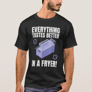 Everything Tastes Better In A Deep Fryer Funny Dee T-Shirt