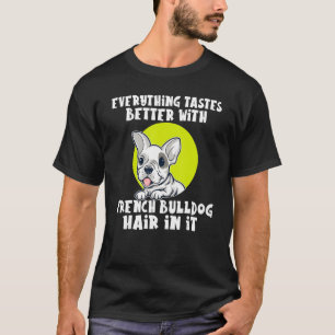 Everything Tastes better with French Bulldog hair T-Shirt