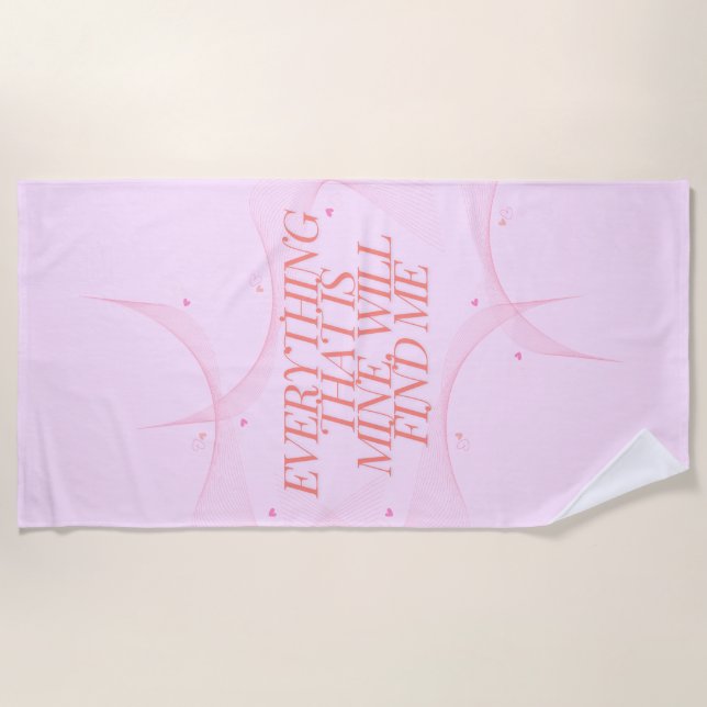 Everything that is mine, will find me  beach towel (Front)