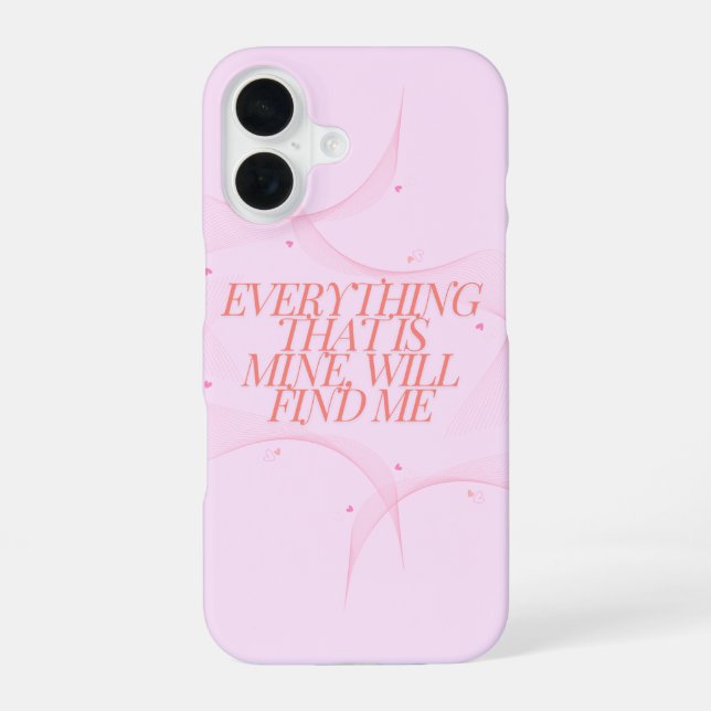 Everything that is mine, will find me  iPhone 16 case (Back)