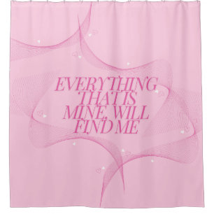 Everything that is mine, will find me Quote, Pink Shower Curtain