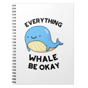 Everything Whale Be Okay Cute Whale Pun Notebook