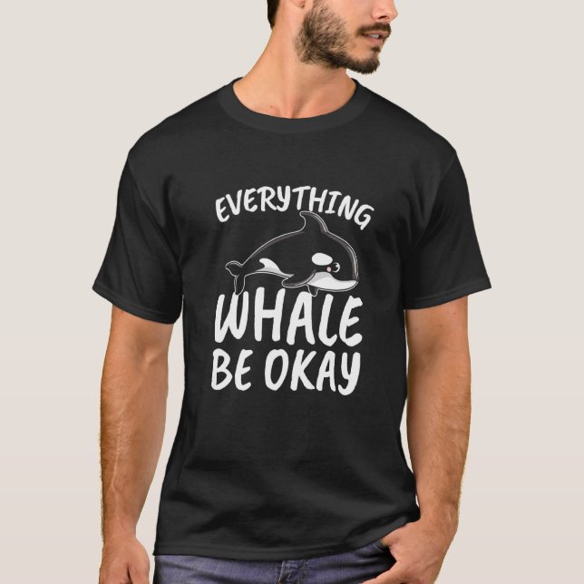 Everything Whale be Okay for all Whale Lover and S T-Shirt (Front)