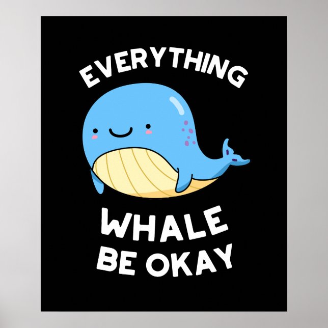 Everything Whale Be Okay Funny Whale Pun Dark BG Poster (Front)