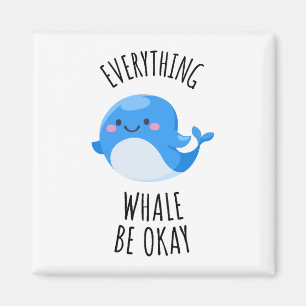 Everything Whale Be Okay Magnet