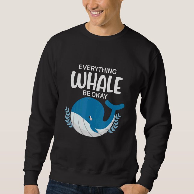 Everything Whale Be Okay Ocean Sea Whale Sweatshirt (Front)