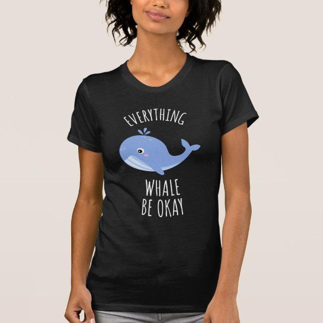 Everything Whale Be Okay T-Shirt (Front)