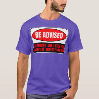 Everything Whill Kill You 10 T-Shirt