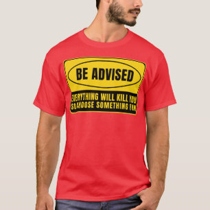 Everything Whill Kill You 26 T-Shirt
