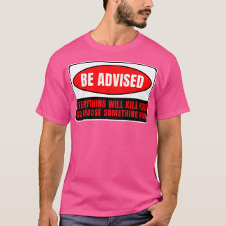 Everything Whill Kill You 3 T-Shirt