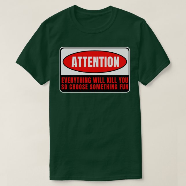 Everything Whill Kill You 6 T-Shirt (Design Front)