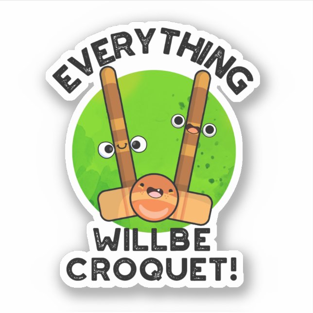 Everything Will Be Croquet Positive Sports Pun  (Front)