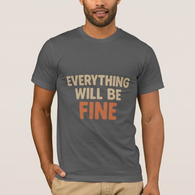 Everything Will Be Fine - Positive Motivational  T-Shirt (Front)