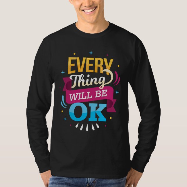 Everything Will Be Ok | positive vibe T-Shirt (Front)