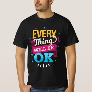 Everything Will Be Ok positive vibe T-Shirt