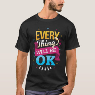 Everything Will Be Ok   positive vibe T-Shirt