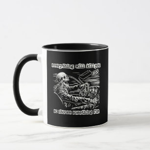Everything Will Kill You Choose Something Fun Skel Mug