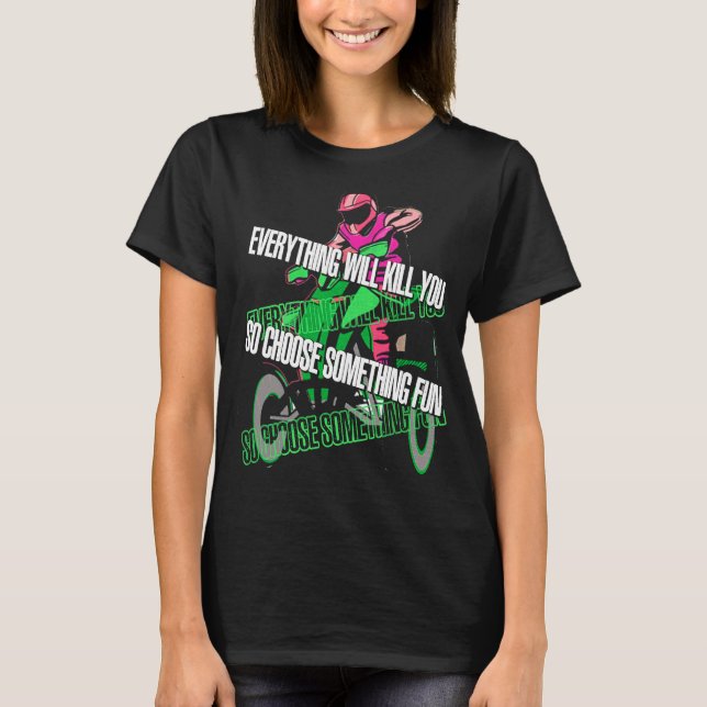Everything Will Kill You So Choose Something Fun A T-Shirt (Front)