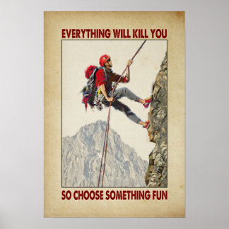 everything will kill you so choose something fun poster