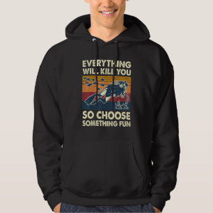 Everything Will Kill You So Choose Something Fun S Hoodie