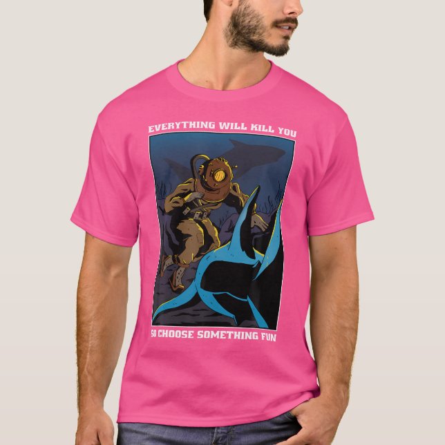 Everything Will Kill You So Choose Something Fun S T-Shirt (Front)