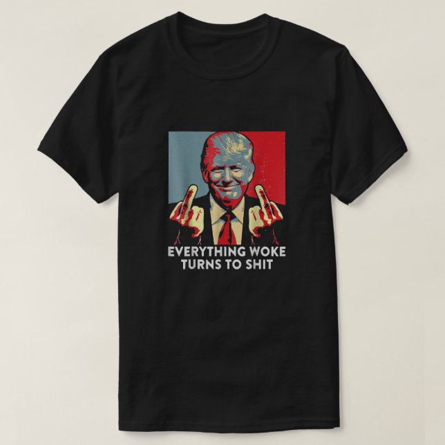 Everything Woke Turns To Shi Funny Trump Zr Gift H T-Shirt (Design Front)